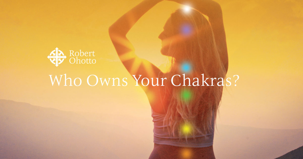 Who Owns Your Chakras? - Robert Ohotto