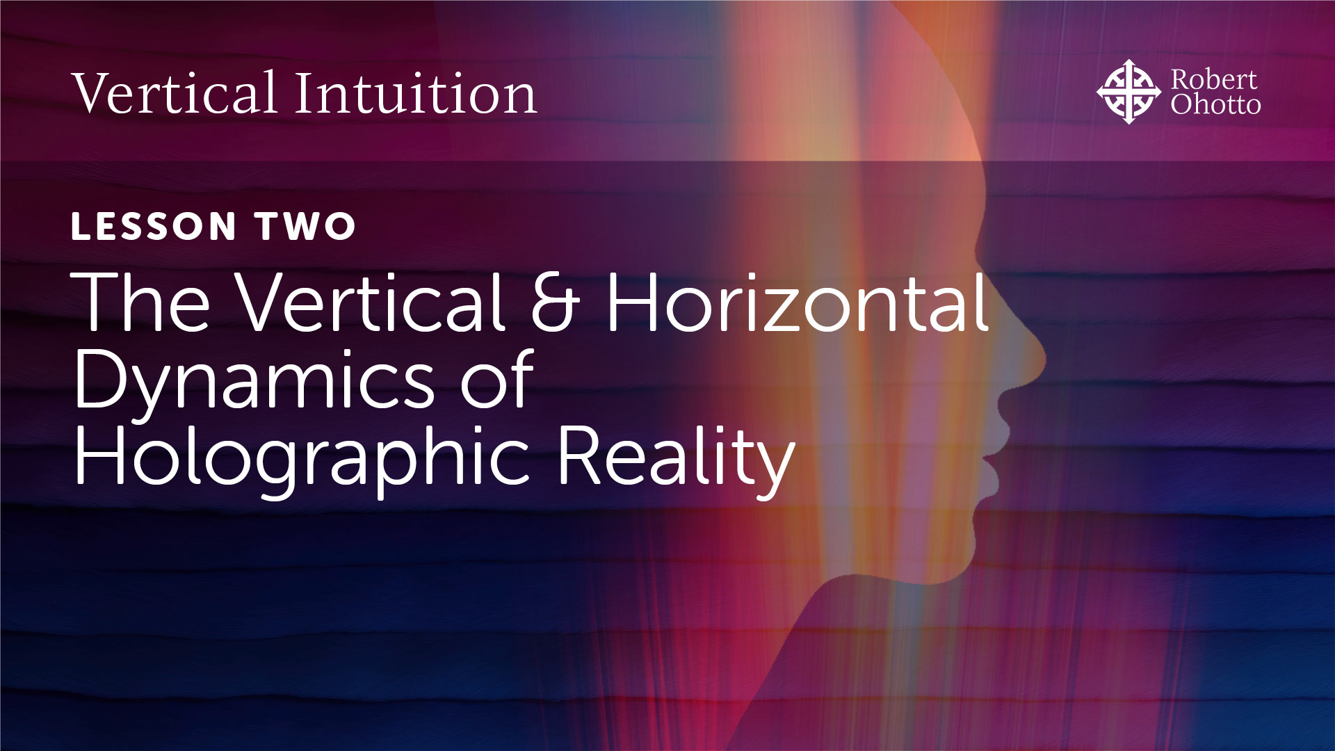 Lesson Two: The Vertical & Horizontal Dynamics of our Holographic Reality