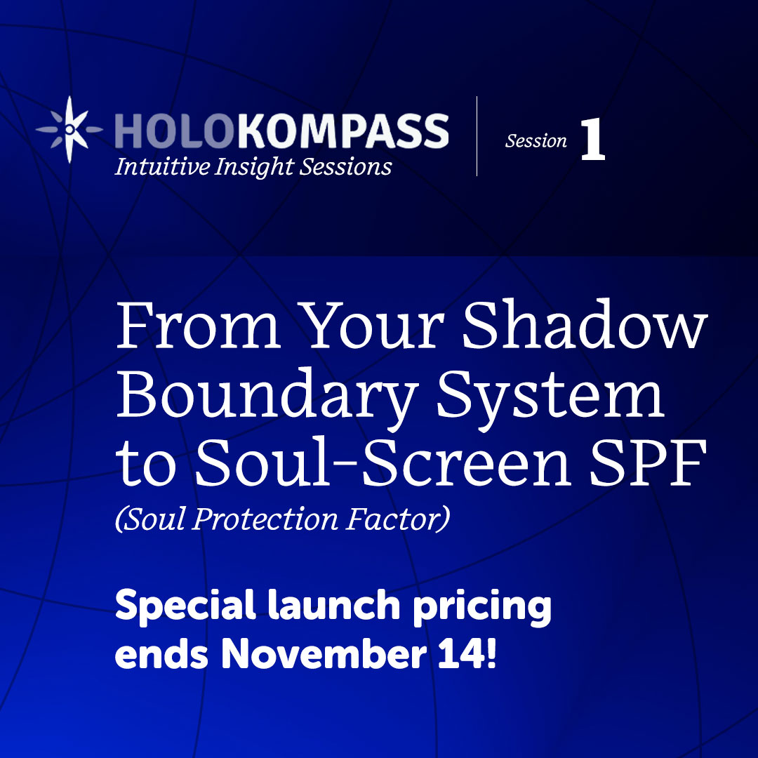 HoloKompass Intuitive Insight Sessions - Session 1. From Your Shadow Boundary System to Soul-Screen SPF.